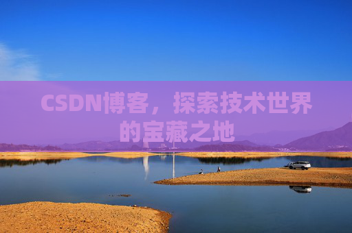 CSDN博客，探索技术世界的宝藏之地