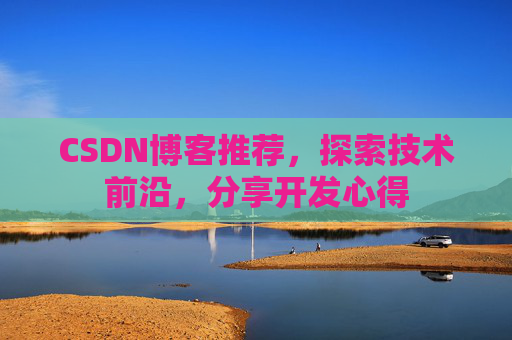 CSDN博客推荐，探索技术前沿，分享开发心得