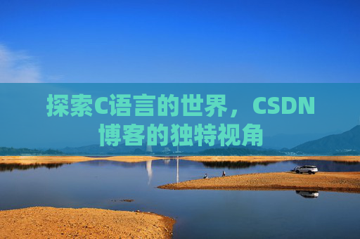 探索C语言的世界，CSDN博客的独特视角